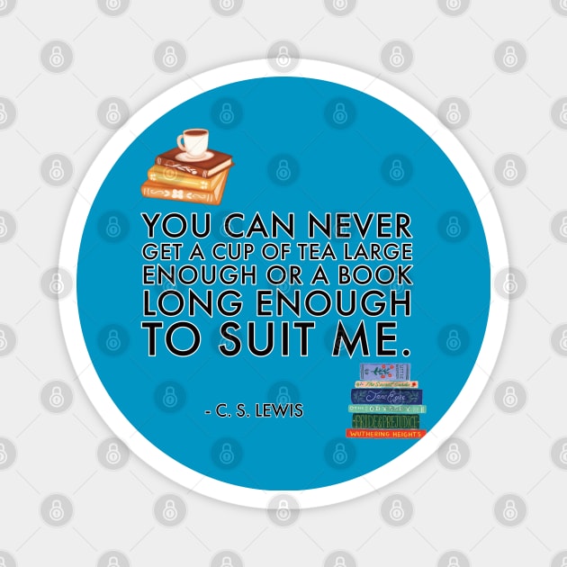 You can never get a cup of tea large enough or a book long enough to suit me. - C.S. Lewis Magnet by AnnetteMSmiddy